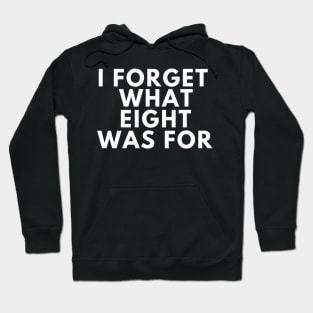 I Forget What Eight Was For Hoodie